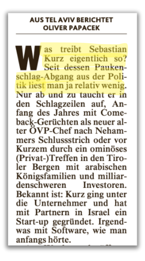 Zeitungsausschnitt mit einem längeren Textblock, der mit der Frage beginnt: „Was treibt Sebastian Kurz eigentlich so?“ Der Artikel diskutiert die geringe mediale Präsenz seit seinem Politikabgang und erwähnt ein Start-up in Israel. Keine zusätzlichen Bilder außer typografischem Zeitungslayout.